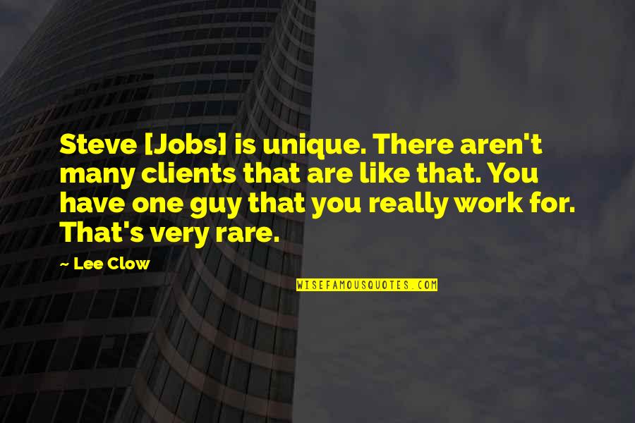 Funny Chill Quotes By Lee Clow: Steve [Jobs] is unique. There aren't many clients