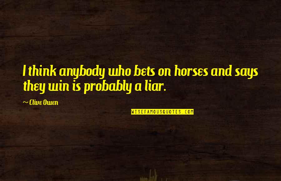 Funny China Man Quotes By Clive Owen: I think anybody who bets on horses and