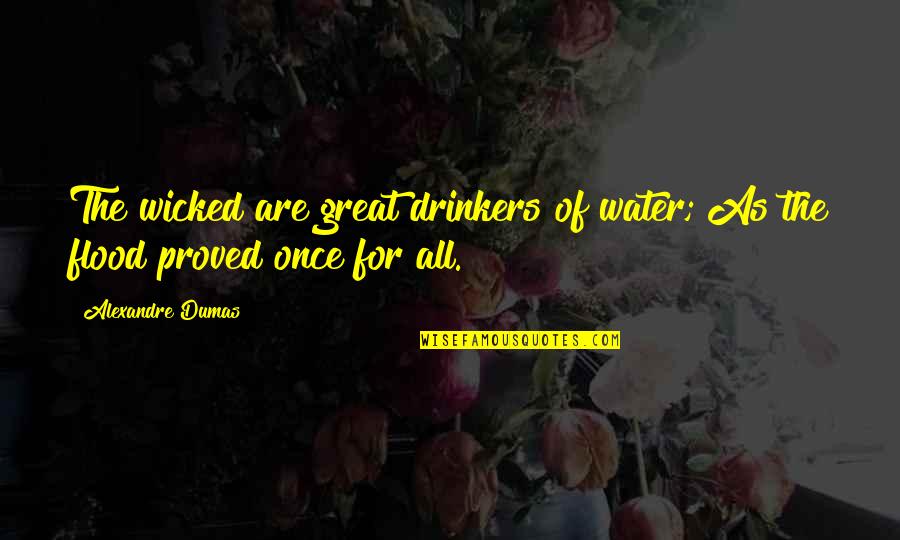 Funny Chinese Accent Quotes By Alexandre Dumas: The wicked are great drinkers of water; As