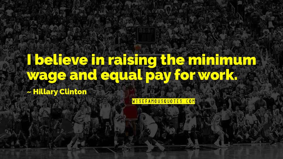 Funny Chinese Quotes By Hillary Clinton: I believe in raising the minimum wage and