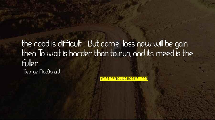 Funny Choc Quotes By George MacDonald: the road is difficult. - But come; loss