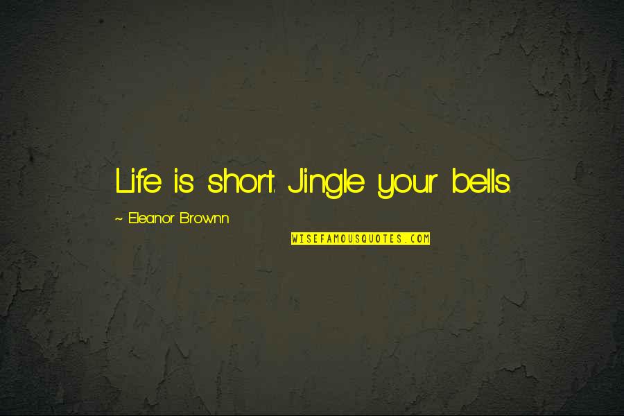 Funny Chocolate Birthday Quotes By Eleanor Brownn: Life is short. Jingle your bells.