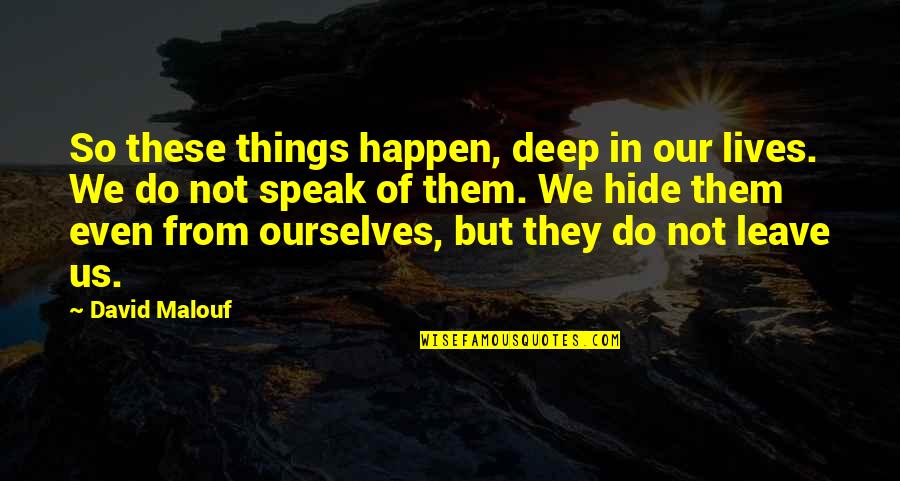 Funny Chocolate Quotes By David Malouf: So these things happen, deep in our lives. Funny Chocolate Quotes By David Malouf: So these things happen, deep in our lives.
