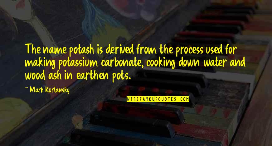 Funny Chocolate Quotes By Mark Kurlansky: The name potash is derived from the process Funny Chocolate Quotes By Mark Kurlansky: The name potash is derived from the process