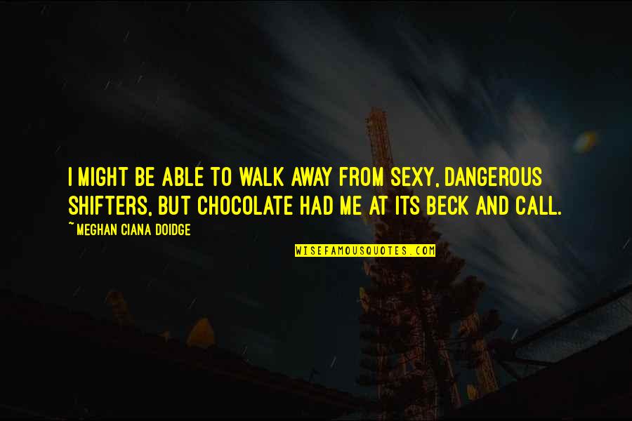 Funny Chocolate Quotes By Meghan Ciana Doidge: I might be able to walk away from Funny Chocolate Quotes By Meghan Ciana Doidge: I might be able to walk away from