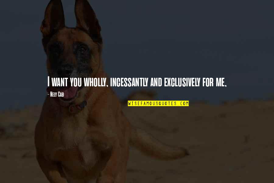 Funny Choke Quotes By Nely Cab: I want you wholly, incessantly and exclusively for