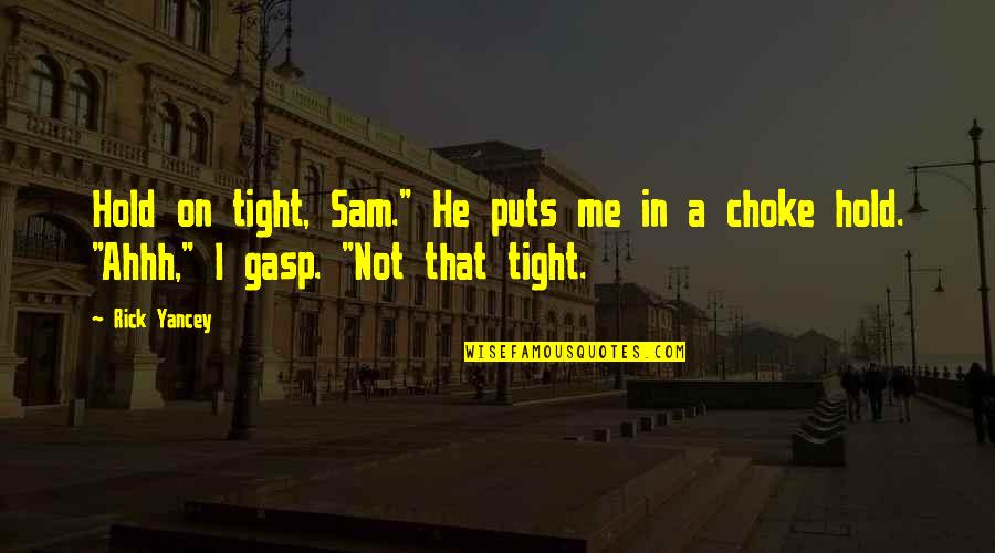 Funny Choke Quotes By Rick Yancey: Hold on tight, Sam." He puts me in