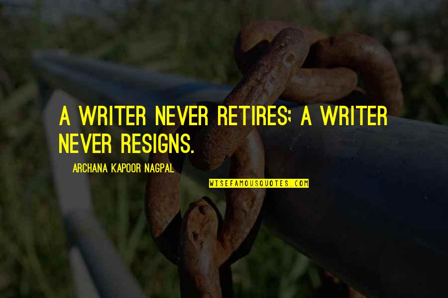 Funny Choking Quotes By Archana Kapoor Nagpal: A writer never retires; a writer never resigns. Funny Choking Quotes By Archana Kapoor Nagpal: A writer never retires; a writer never resigns.