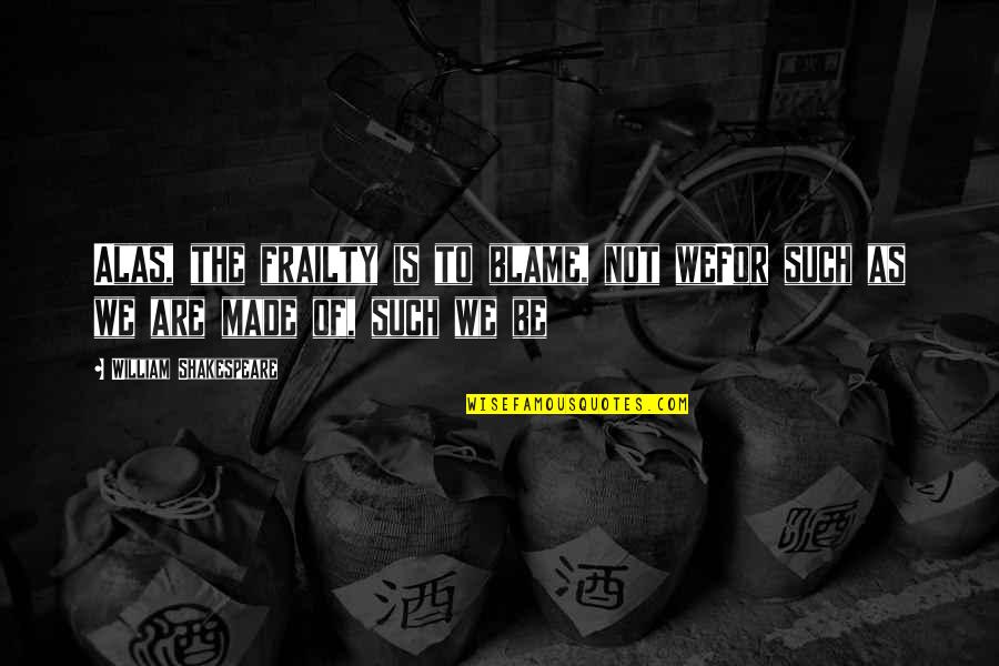 Funny Chretien Quotes By William Shakespeare: Alas, the frailty is to blame, not weFor Funny Chretien Quotes By William Shakespeare: Alas, the frailty is to blame, not weFor