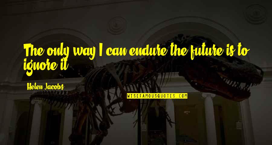 Funny Christian Evolution Quotes By Helen Jacobs: The only way I can endure the future
