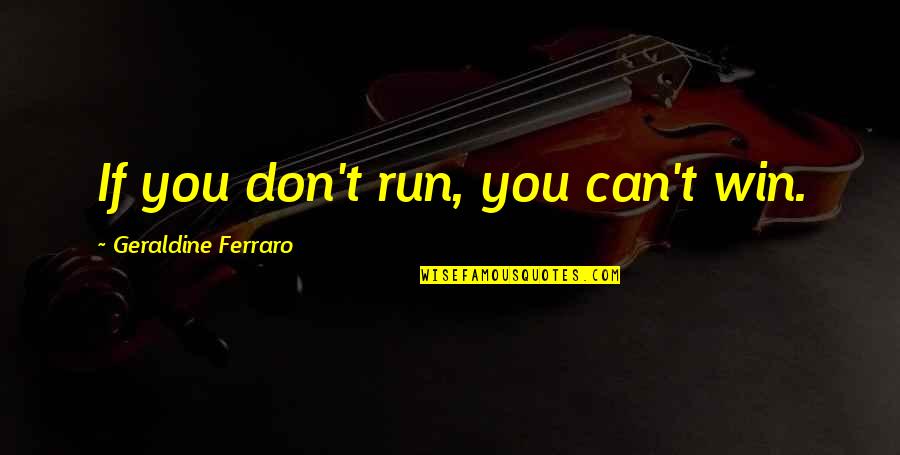 Funny Christmas Eve Quotes By Geraldine Ferraro: If you don't run, you can't win.