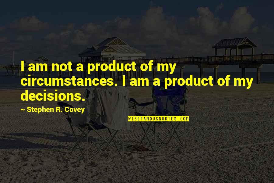 Funny Christmas Gift Giving Quotes By Stephen R. Covey: I am not a product of my circumstances.