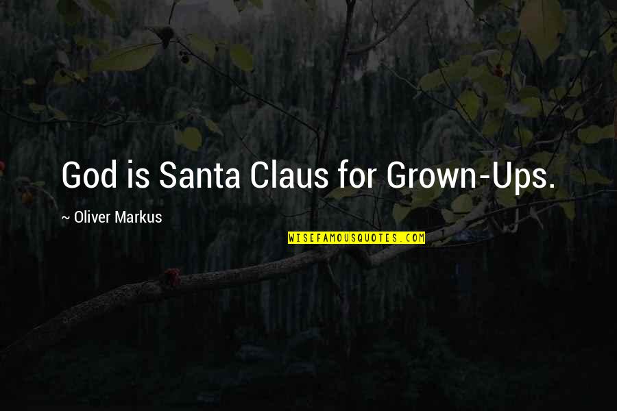Funny Christmas Quotes By Oliver Markus: God is Santa Claus for Grown-Ups.