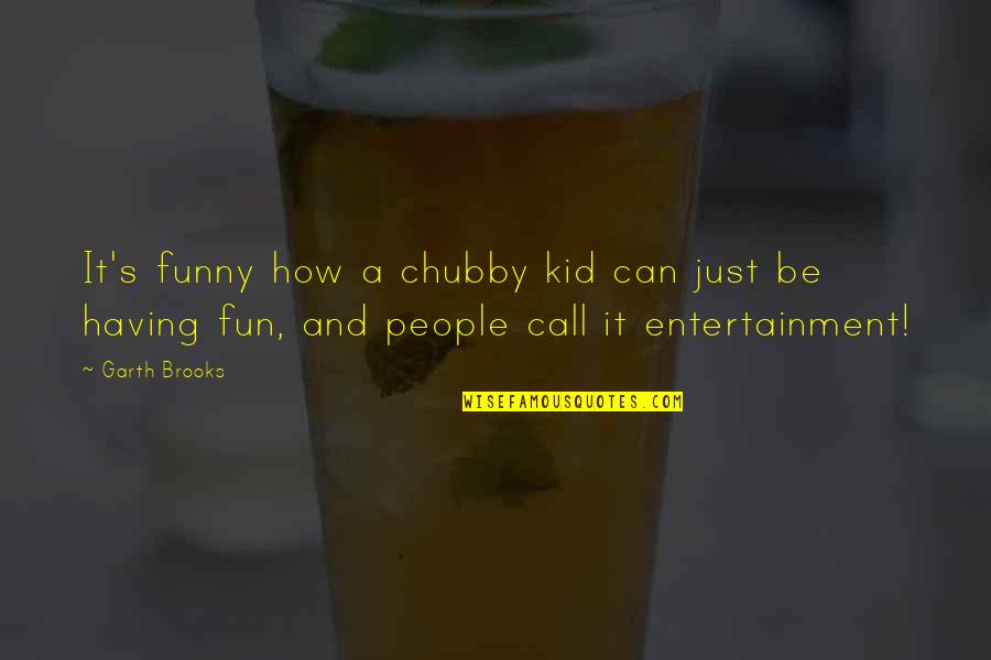 Funny Chubby Quotes By Garth Brooks: It's funny how a chubby kid can just