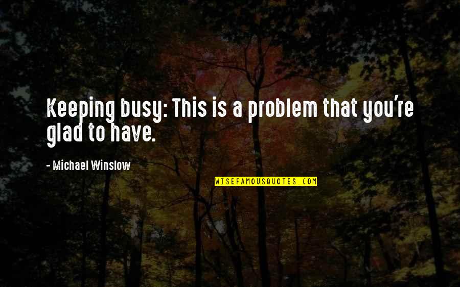Funny Chubby Quotes By Michael Winslow: Keeping busy: This is a problem that you're