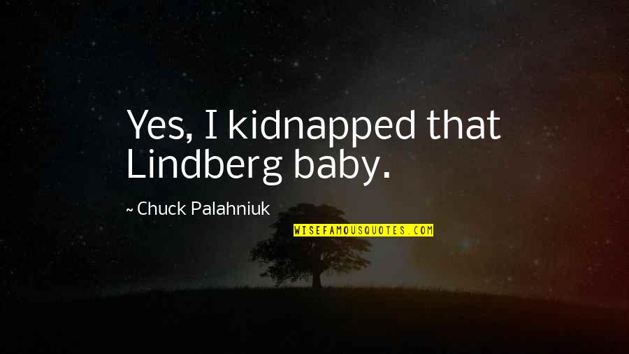Funny Chuck Palahniuk Quotes By Chuck Palahniuk: Yes, I kidnapped that Lindberg baby.