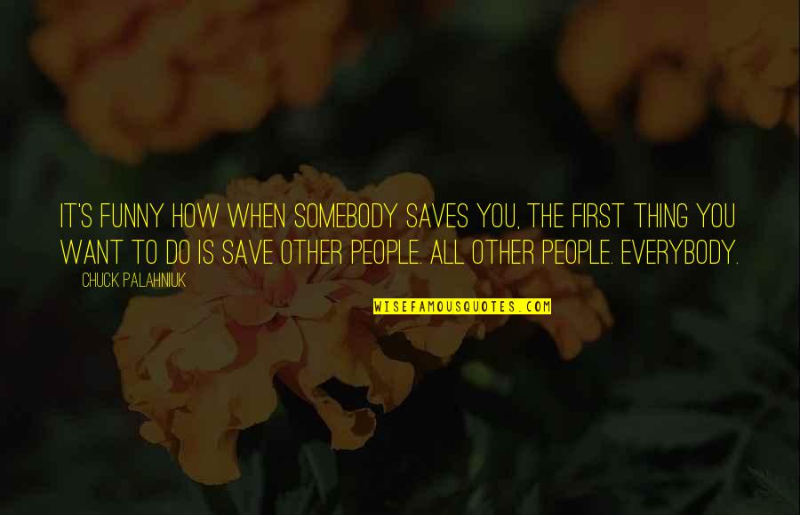 Funny Chuck Palahniuk Quotes By Chuck Palahniuk: It's funny how when somebody saves you, the