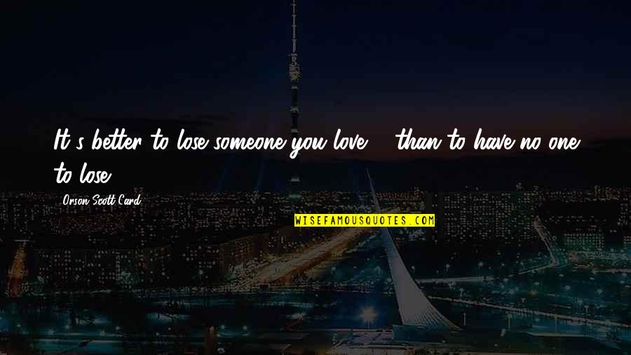 Funny Chug Quotes By Orson Scott Card: It's better to lose someone you love ... Funny Chug Quotes By Orson Scott Card: It's better to lose someone you love ...