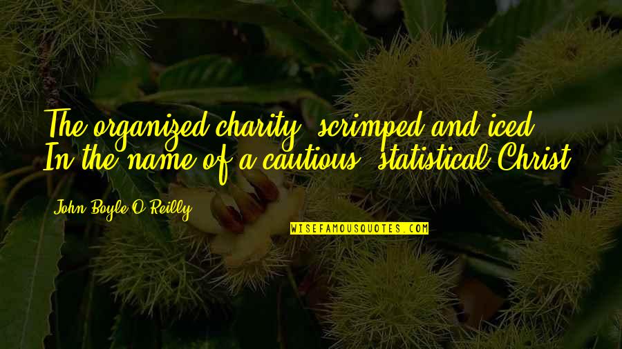 Funny Church Related Quotes By John Boyle O'Reilly: The organized charity, scrimped and iced, In the Funny Church Related Quotes By John Boyle O'Reilly: The organized charity, scrimped and iced, In the