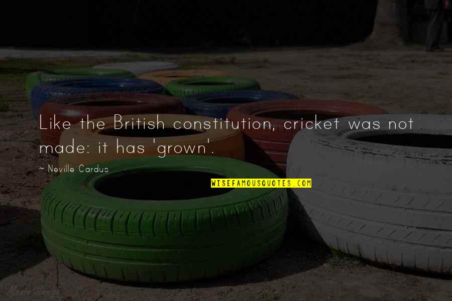 Funny Churches Quotes By Neville Cardus: Like the British constitution, cricket was not made: