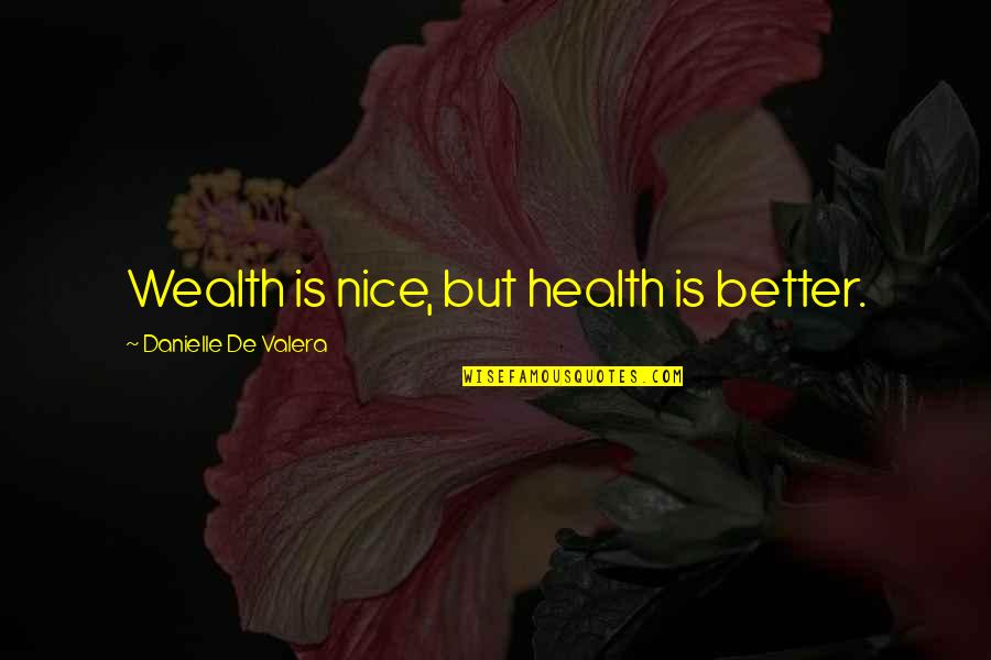 Funny Cider Quotes By Danielle De Valera: Wealth is nice, but health is better.