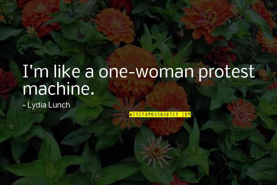 Funny Cider Quotes By Lydia Lunch: I'm like a one-woman protest machine.