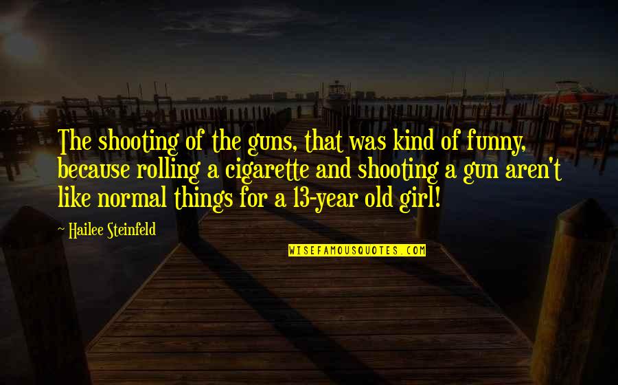Funny Cigarette Quotes By Hailee Steinfeld: The shooting of the guns, that was kind
