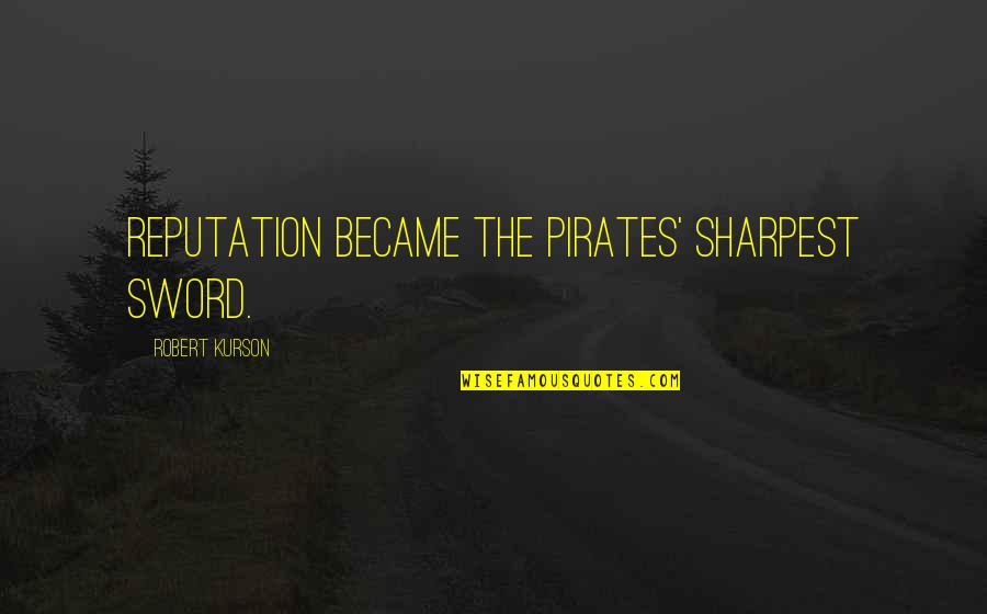 Funny Cincinnati Quotes By Robert Kurson: Reputation became the pirates' sharpest sword. Funny Cincinnati Quotes By Robert Kurson: Reputation became the pirates' sharpest sword.