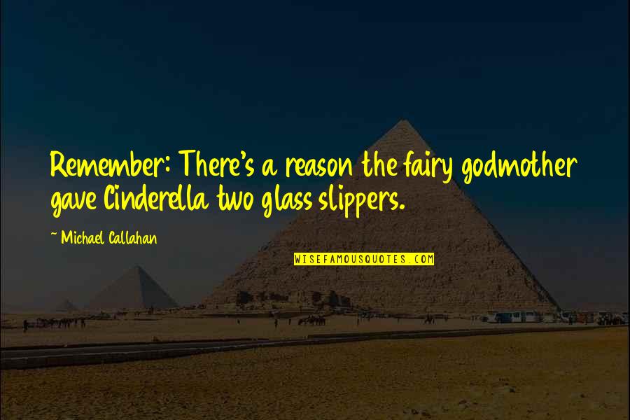 Funny Cinderella Quotes By Michael Callahan: Remember: There's a reason the fairy godmother gave