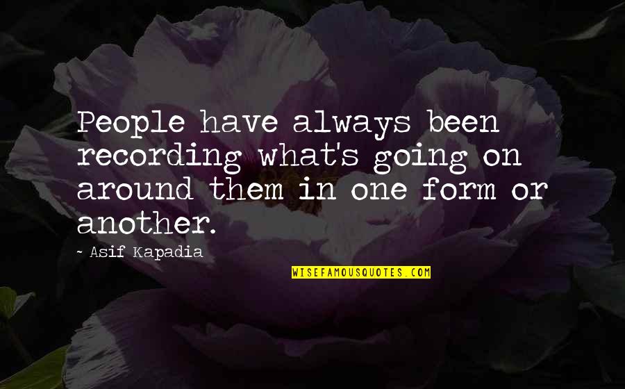 Funny Circumstance Quotes By Asif Kapadia: People have always been recording what's going on