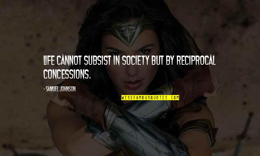 Funny Circumstance Quotes By Samuel Johnson: Life cannot subsist in society but by reciprocal Funny Circumstance Quotes By Samuel Johnson: Life cannot subsist in society but by reciprocal