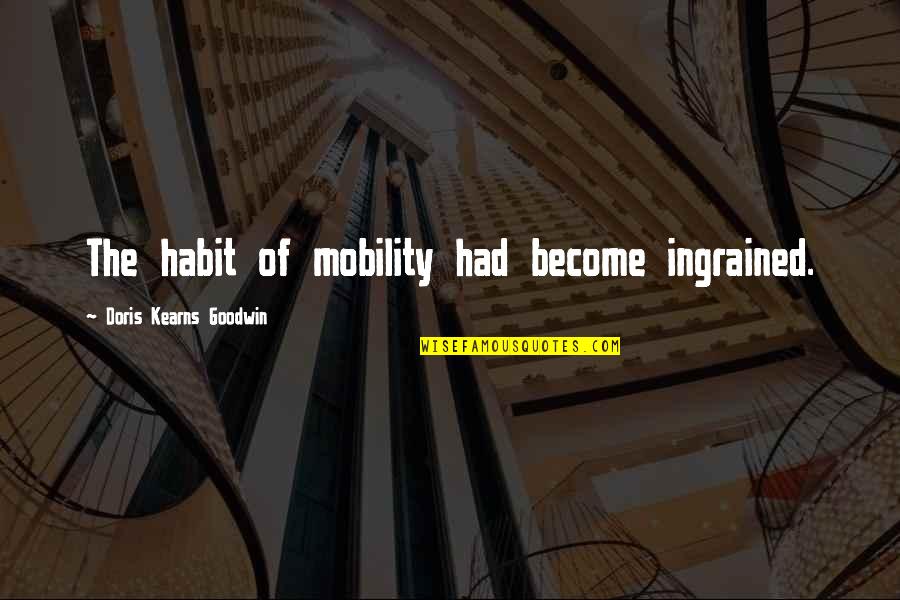 Funny Citizenship Quotes By Doris Kearns Goodwin: The habit of mobility had become ingrained.
