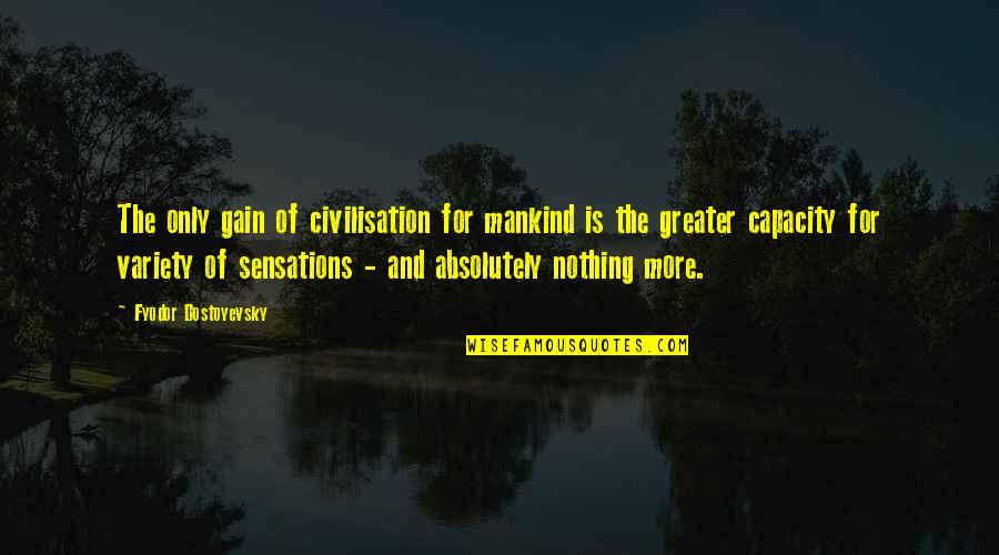 Funny Clarence Quotes By Fyodor Dostoyevsky: The only gain of civilisation for mankind is