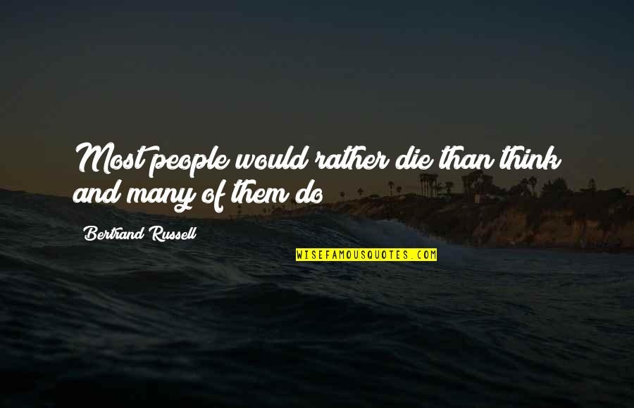 Funny Clarinet Players Quotes By Bertrand Russell: Most people would rather die than think and Funny Clarinet Players Quotes By Bertrand Russell: Most people would rather die than think and