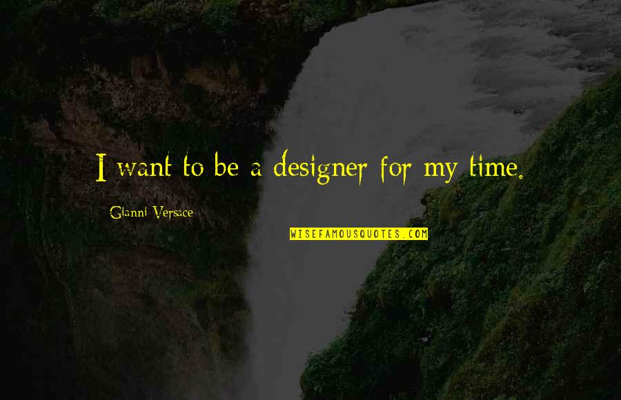 Funny Clarinet Players Quotes By Gianni Versace: I want to be a designer for my Funny Clarinet Players Quotes By Gianni Versace: I want to be a designer for my