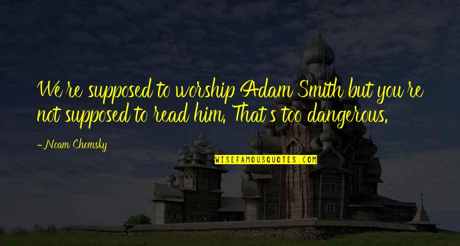 Funny Clash Of Clans Quotes By Noam Chomsky: We're supposed to worship Adam Smith but you're