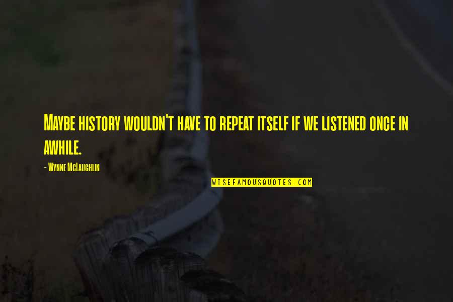 Funny Clash Of Clans Quotes By Wynne McLaughlin: Maybe history wouldn't have to repeat itself if Funny Clash Of Clans Quotes By Wynne McLaughlin: Maybe history wouldn't have to repeat itself if