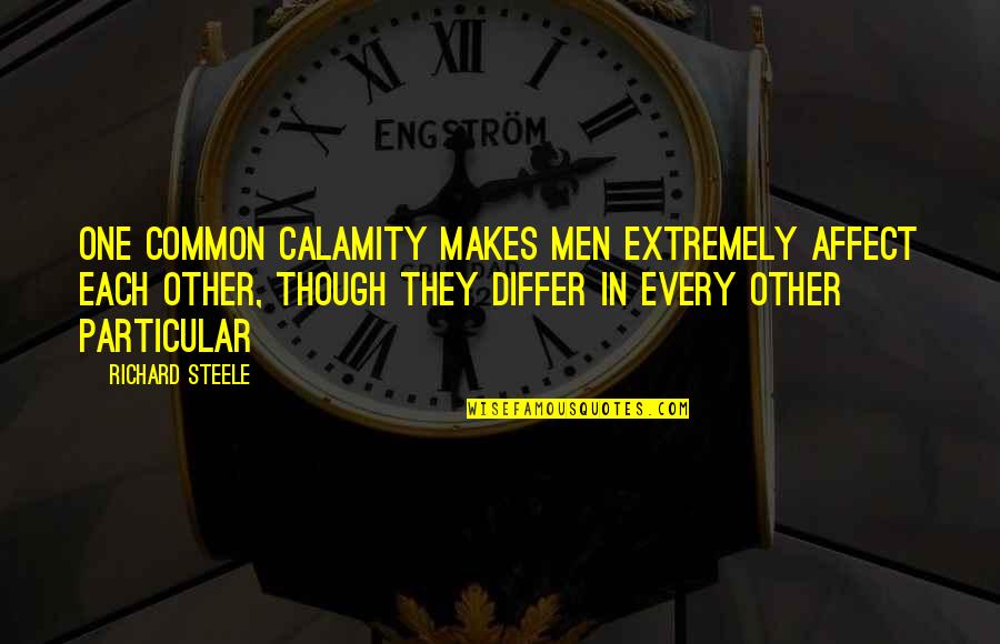 Funny Classical Literature Quotes By Richard Steele: One common calamity makes men extremely affect each Funny Classical Literature Quotes By Richard Steele: One common calamity makes men extremely affect each