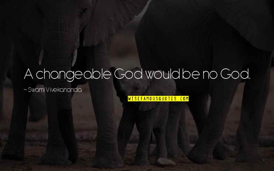 Funny Classical Literature Quotes By Swami Vivekananda: A changeable God would be no God.