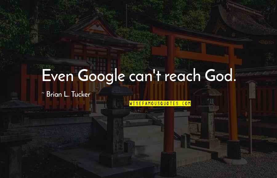 Funny Classmates Quotes By Brian L. Tucker: Even Google can't reach God.