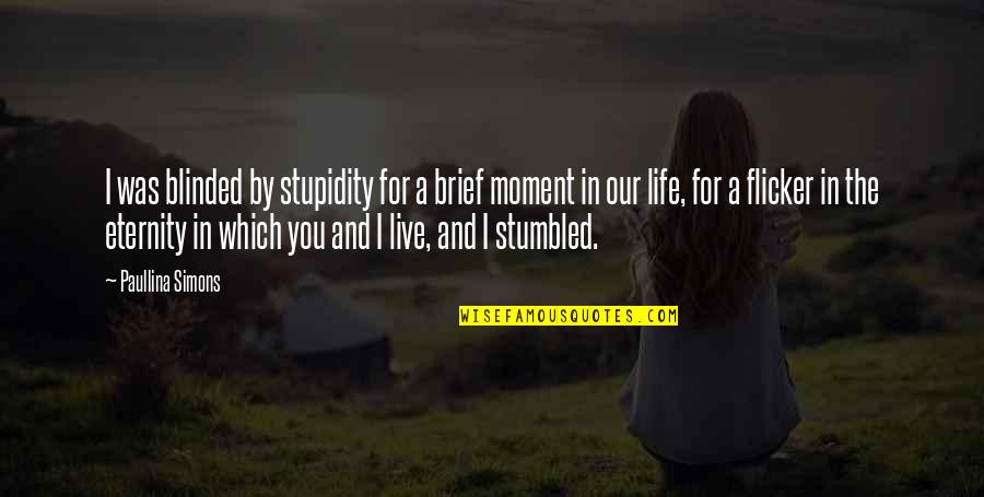 Funny Classroom Quotes By Paullina Simons: I was blinded by stupidity for a brief