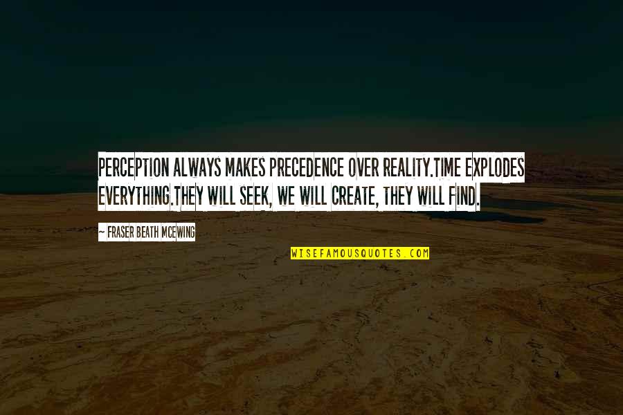 Funny Clean Up Quotes By Fraser Beath McEwing: Perception always makes precedence over reality.Time explodes everything.They