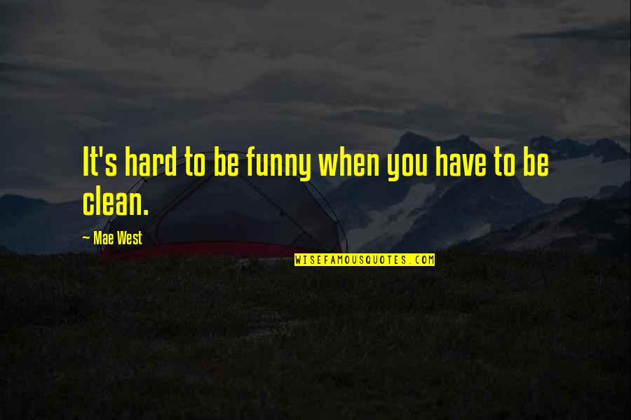 Funny Clean Up Quotes By Mae West: It's hard to be funny when you have