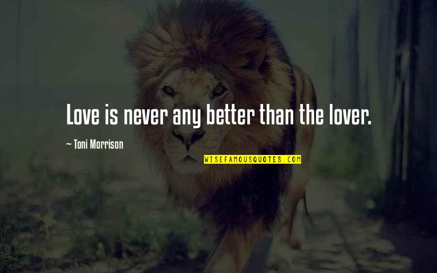 Funny Clean Up Your Mess Quotes By Toni Morrison: Love is never any better than the lover.
