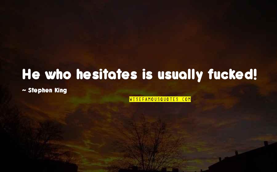 Funny Cleat Chaser Quotes By Stephen King: He who hesitates is usually fucked! Funny Cleat Chaser Quotes By Stephen King: He who hesitates is usually fucked!