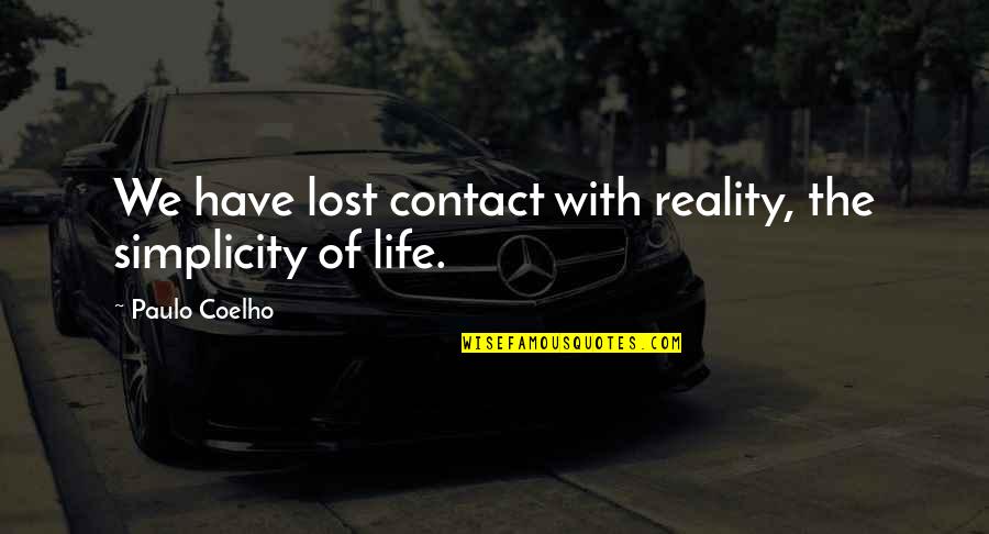 Funny Clever Bio Quotes By Paulo Coelho: We have lost contact with reality, the simplicity Funny Clever Bio Quotes By Paulo Coelho: We have lost contact with reality, the simplicity