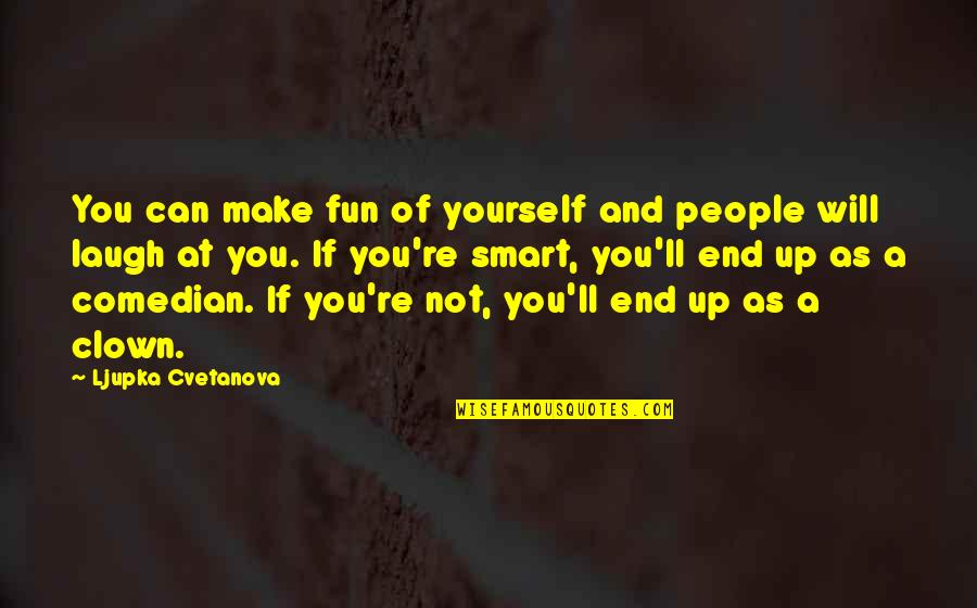 Funny Clever Quotes By Ljupka Cvetanova: You can make fun of yourself and people