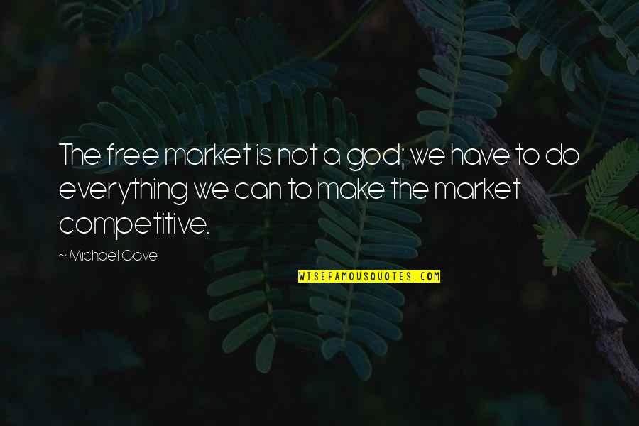 Funny Cliches Quotes By Michael Gove: The free market is not a god; we Funny Cliches Quotes By Michael Gove: The free market is not a god; we