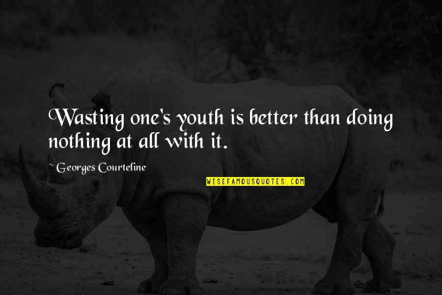 Funny Cliffhanger Quotes By Georges Courteline: Wasting one's youth is better than doing nothing