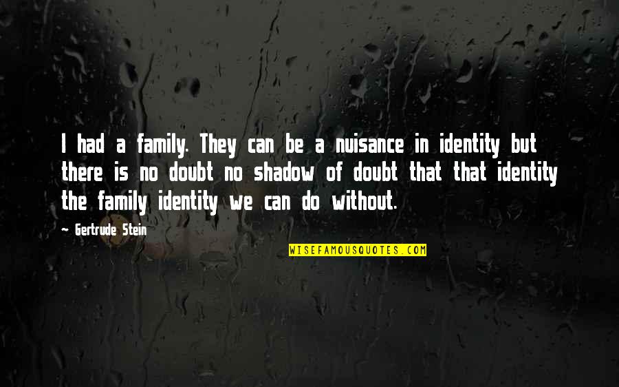 Funny Cliffhanger Quotes By Gertrude Stein: I had a family. They can be a Funny Cliffhanger Quotes By Gertrude Stein: I had a family. They can be a